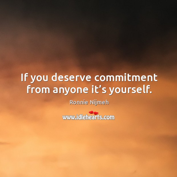 If you deserve commitment from anyone it’s yourself. Image
