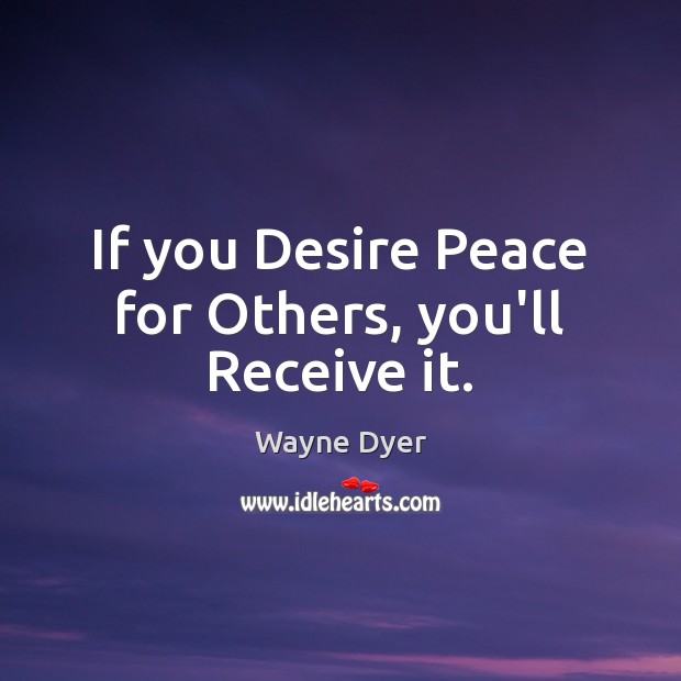 If you Desire Peace for Others, you’ll Receive it. Wayne Dyer Picture Quote