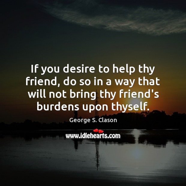 If you desire to help thy friend, do so in a way Image