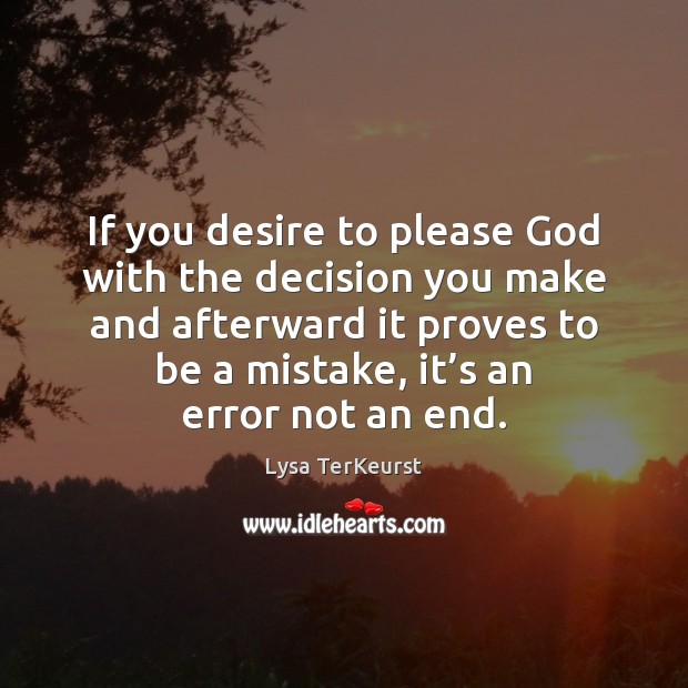If you desire to please God with the decision you make and Lysa TerKeurst Picture Quote