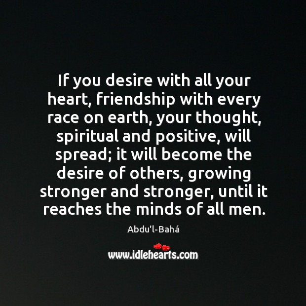 If you desire with all your heart, friendship with every race on Abdu’l-Bahá Picture Quote