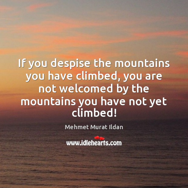 If you despise the mountains you have climbed, you are not welcomed Image