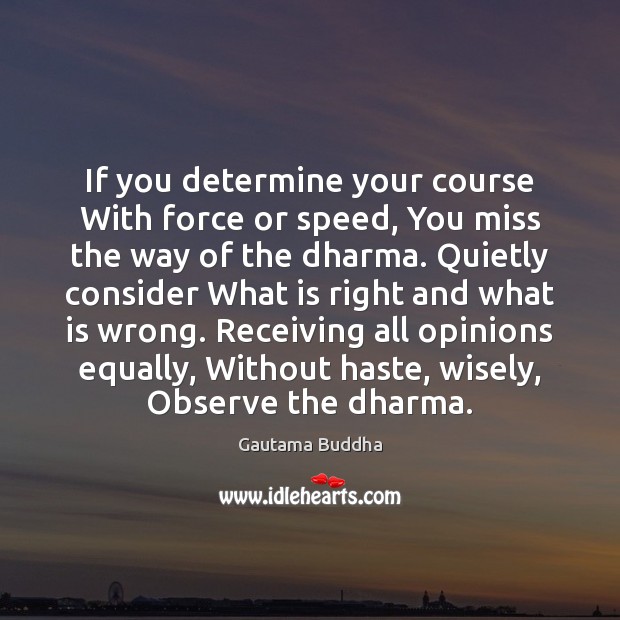 If you determine your course With force or speed, You miss the Image