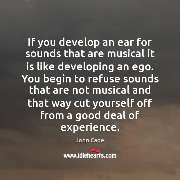 If you develop an ear for sounds that are musical it is John Cage Picture Quote