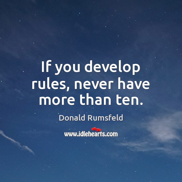 If you develop rules, never have more than ten. Donald Rumsfeld Picture Quote