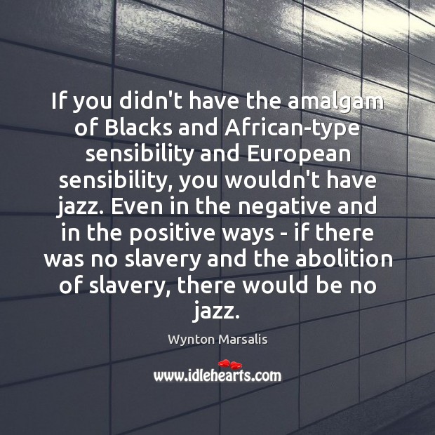 If you didn’t have the amalgam of Blacks and African-type sensibility and Wynton Marsalis Picture Quote