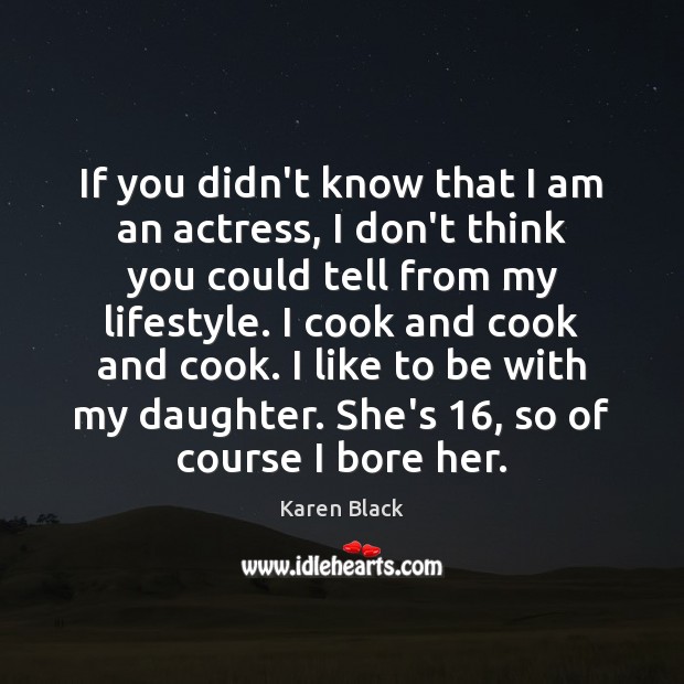 If you didn’t know that I am an actress, I don’t think Karen Black Picture Quote