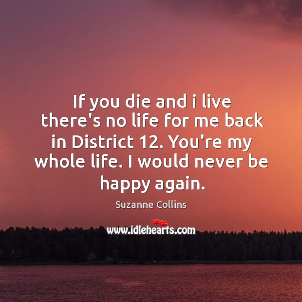 If you die and i live there’s no life for me back Suzanne Collins Picture Quote