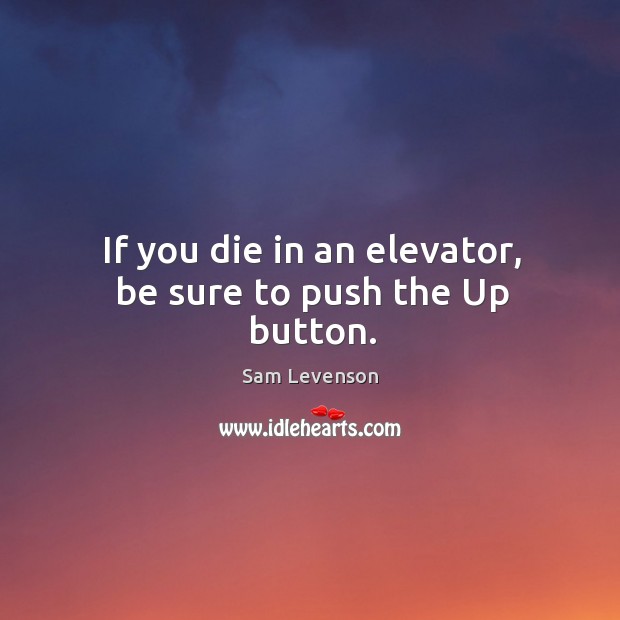 If you die in an elevator, be sure to push the up button. Image
