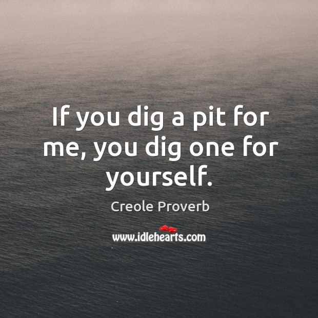 If you dig a pit for me, you dig one for yourself. Creole Proverbs Image