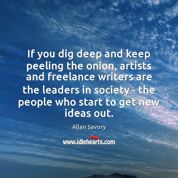 If you dig deep and keep peeling the onion, artists and freelance Allan Savory Picture Quote