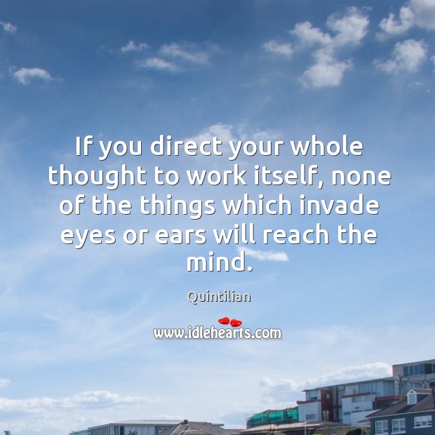 If you direct your whole thought to work itself, none of the Image