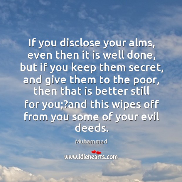If you disclose your alms, even then it is well done, but Muhammad Picture Quote