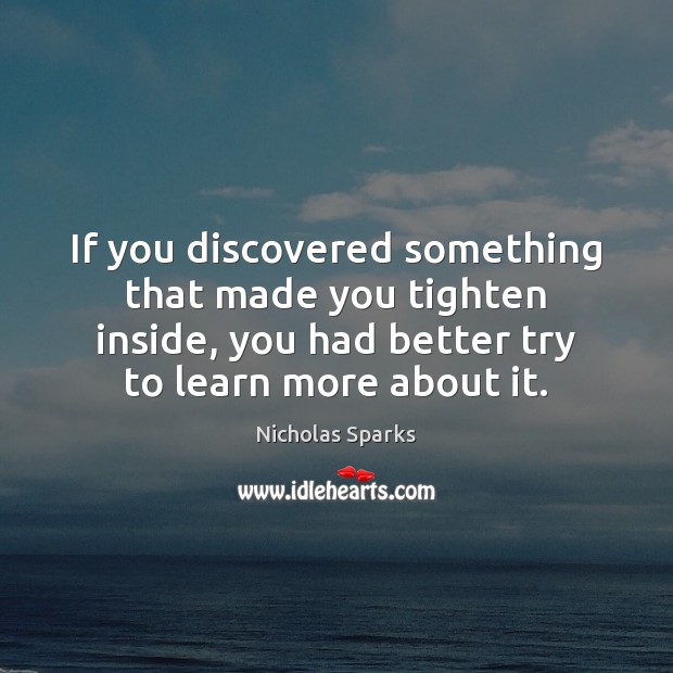 If you discovered something that made you tighten inside, you had better Nicholas Sparks Picture Quote