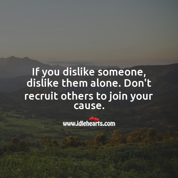If you dislike someone, dislike them alone. Alone Quotes Image