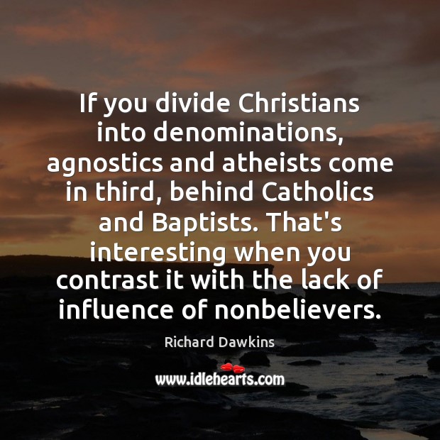 If you divide Christians into denominations, agnostics and atheists come in third, 