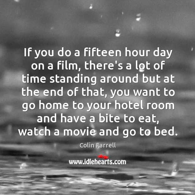 If you do a fifteen hour day on a film, there’s a Image