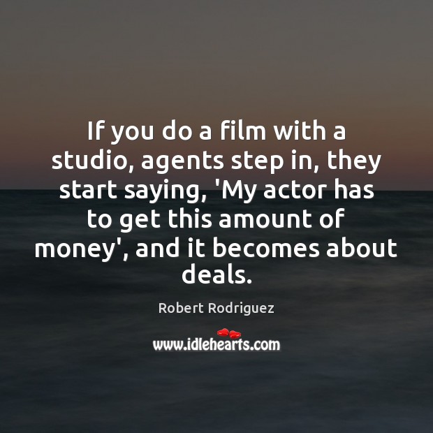 If you do a film with a studio, agents step in, they Robert Rodriguez Picture Quote