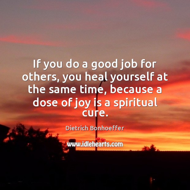 If you do a good job for others, you heal yourself at Dietrich Bonhoeffer Picture Quote
