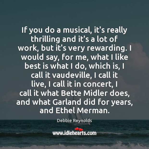 If you do a musical, it’s really thrilling and it’s a lot Debbie Reynolds Picture Quote