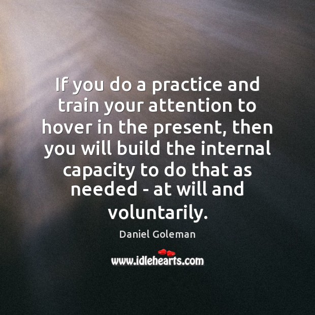 If you do a practice and train your attention to hover in Daniel Goleman Picture Quote