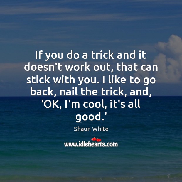 If you do a trick and it doesn’t work out, that can Cool Quotes Image
