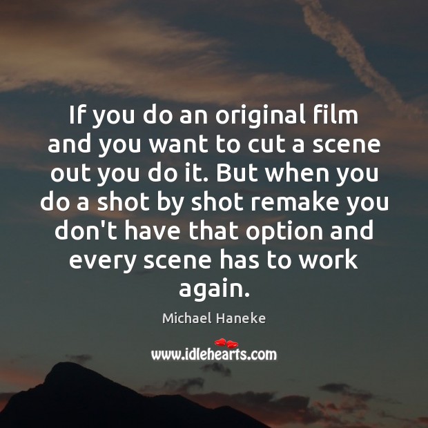 If you do an original film and you want to cut a Michael Haneke Picture Quote