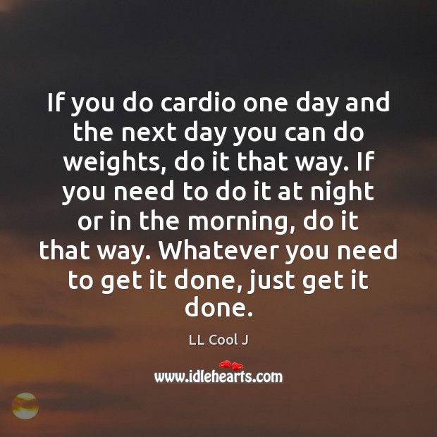 If you do cardio one day and the next day you can LL Cool J Picture Quote