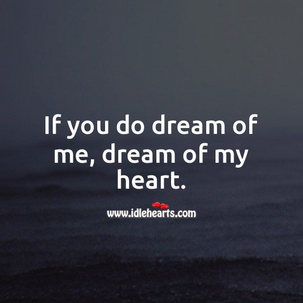 If you do dream of me, dream of my heart. Heart Quotes Image
