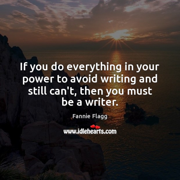 If you do everything in your power to avoid writing and still Fannie Flagg Picture Quote