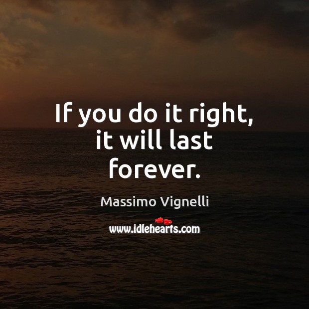 If you do it right, it will last forever. Massimo Vignelli Picture Quote