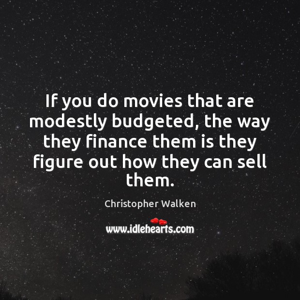 If you do movies that are modestly budgeted, the way they finance Christopher Walken Picture Quote