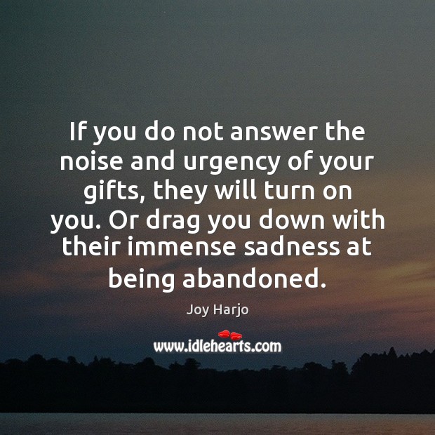 If you do not answer the noise and urgency of your gifts, Joy Harjo Picture Quote