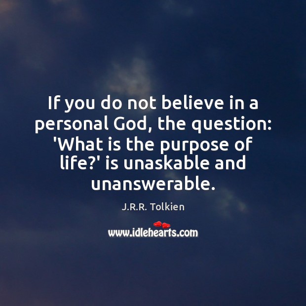 If you do not believe in a personal God, the question: ‘What J.R.R. Tolkien Picture Quote