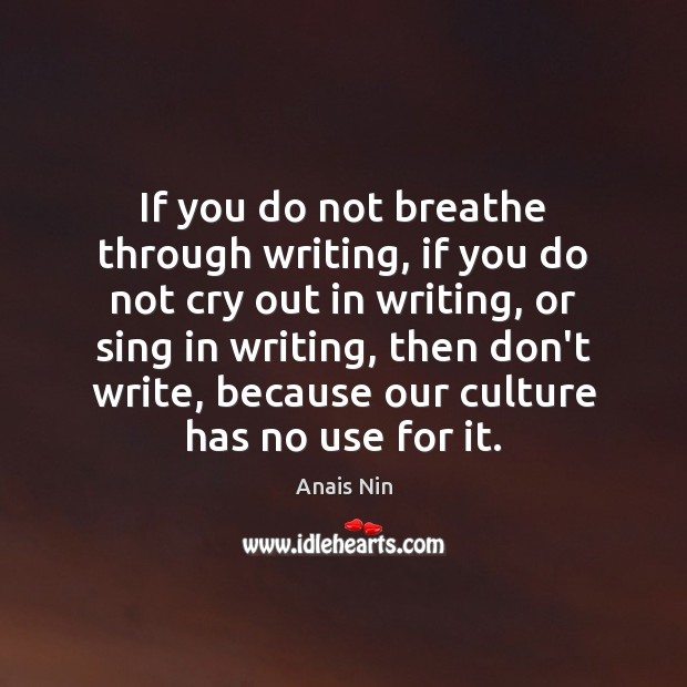 If you do not breathe through writing, if you do not cry Anais Nin Picture Quote