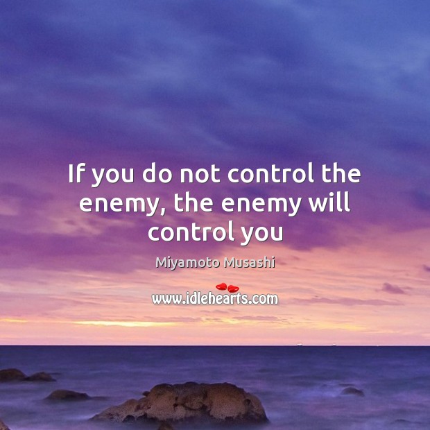 If you do not control the enemy, the enemy will control you Image