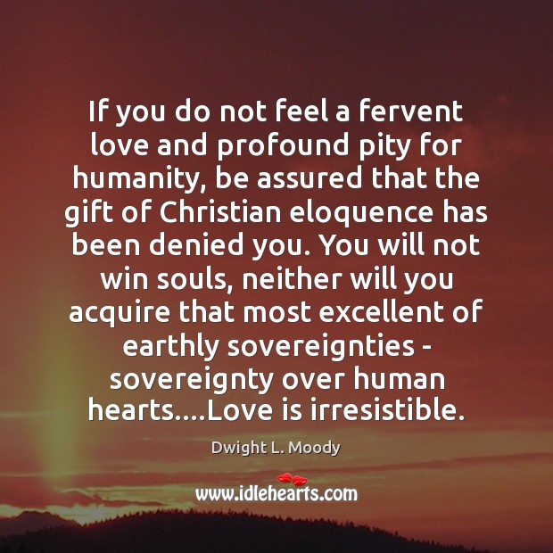 If you do not feel a fervent love and profound pity for Dwight L. Moody Picture Quote