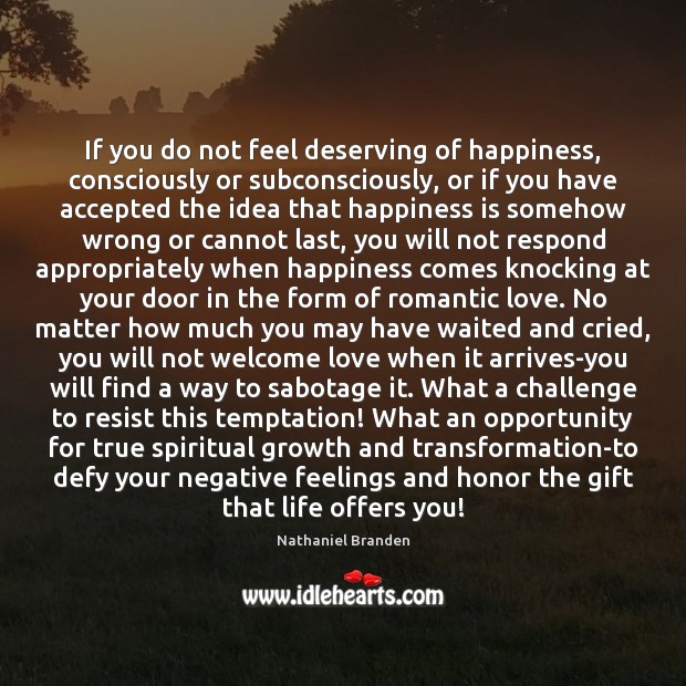 If you do not feel deserving of happiness, consciously or subconsciously, or Romantic Love Quotes Image