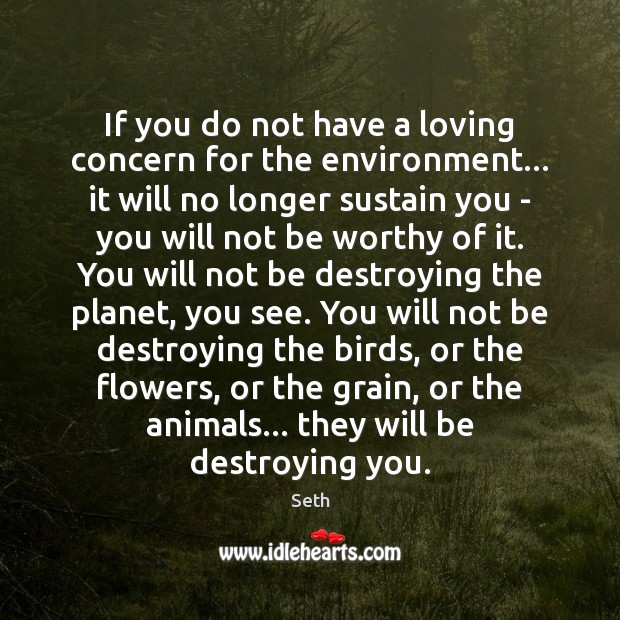 If you do not have a loving concern for the environment… it Seth Picture Quote
