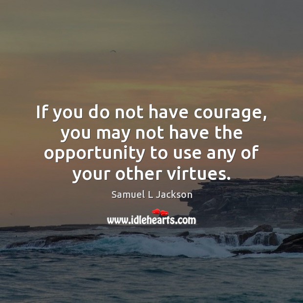 If you do not have courage, you may not have the opportunity Samuel L Jackson Picture Quote