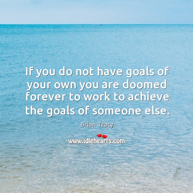 If you do not have goals of your own you are doomed Image