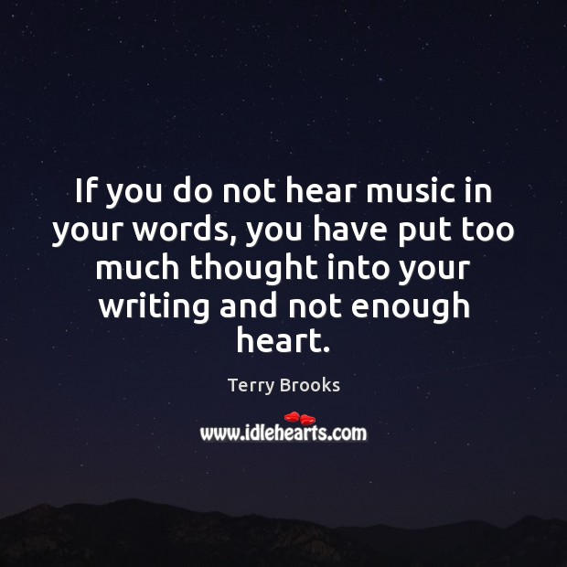 If you do not hear music in your words, you have put Terry Brooks Picture Quote