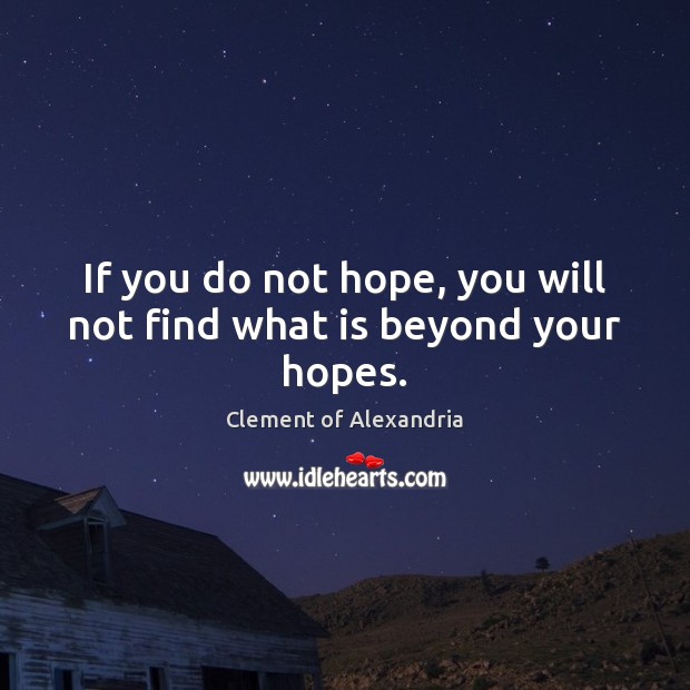 If you do not hope, you will not find what is beyond your hopes. Clement of Alexandria Picture Quote