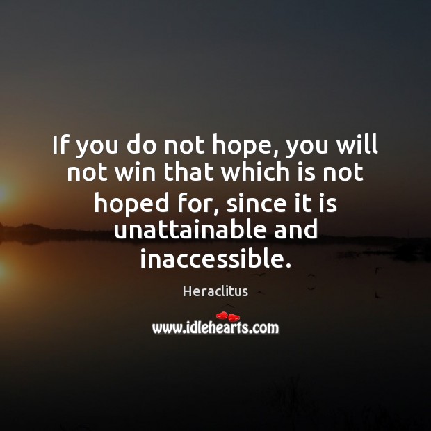 If you do not hope, you will not win that which is Heraclitus Picture Quote