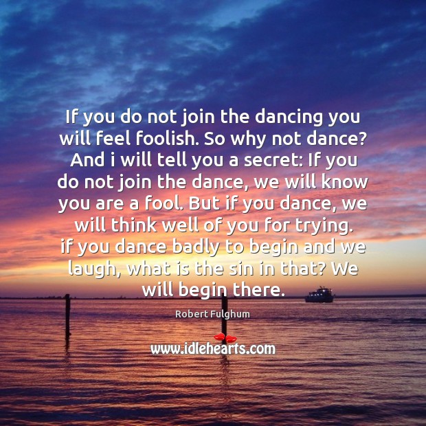 If you do not join the dancing you will feel foolish. So Image