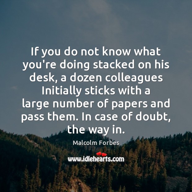 If you do not know what you’re doing stacked on his desk, Malcolm Forbes Picture Quote