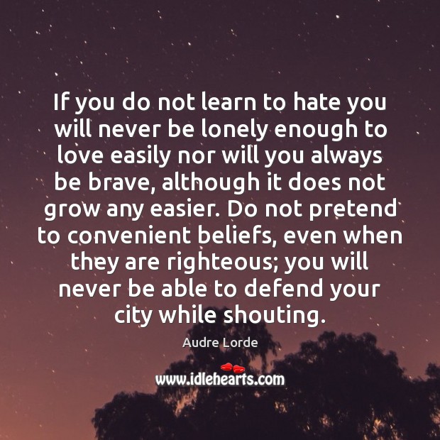 If you do not learn to hate you will never be lonely Audre Lorde Picture Quote
