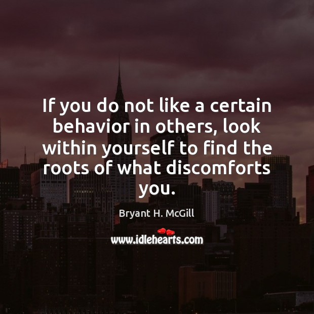 If you do not like a certain behavior in others, look within Bryant H. McGill Picture Quote