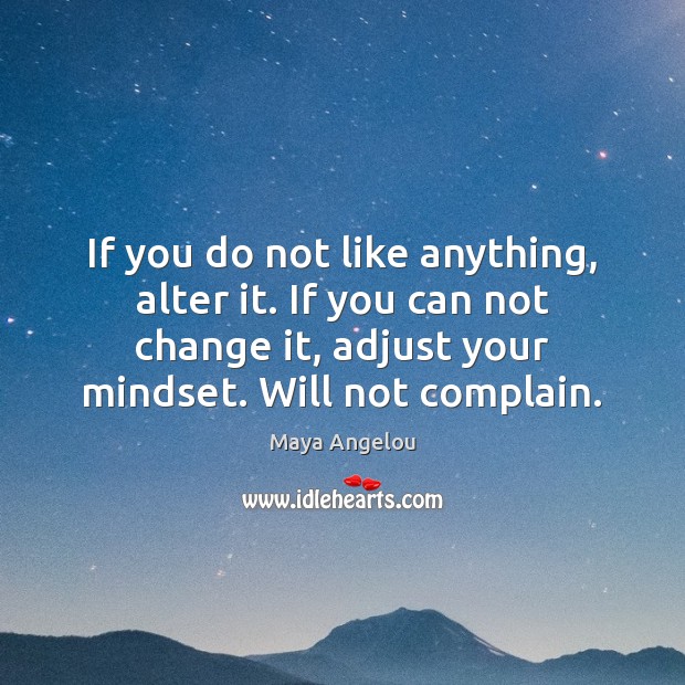 If you do not like anything, alter it. If you can not Complain Quotes Image