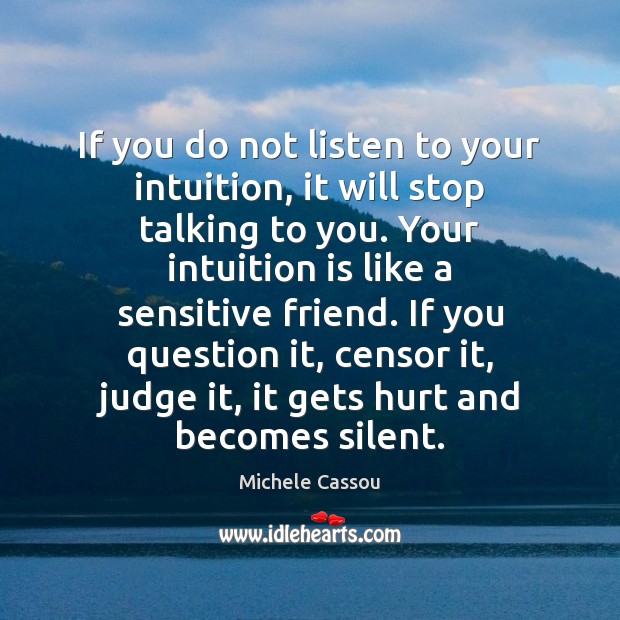 If you do not listen to your intuition, it will stop talking Michele Cassou Picture Quote